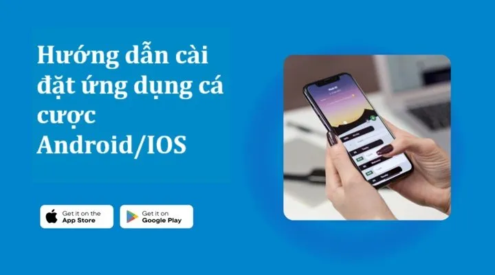 Hướng dẫn cài đặt ứng dụng cá cược Android/iOS